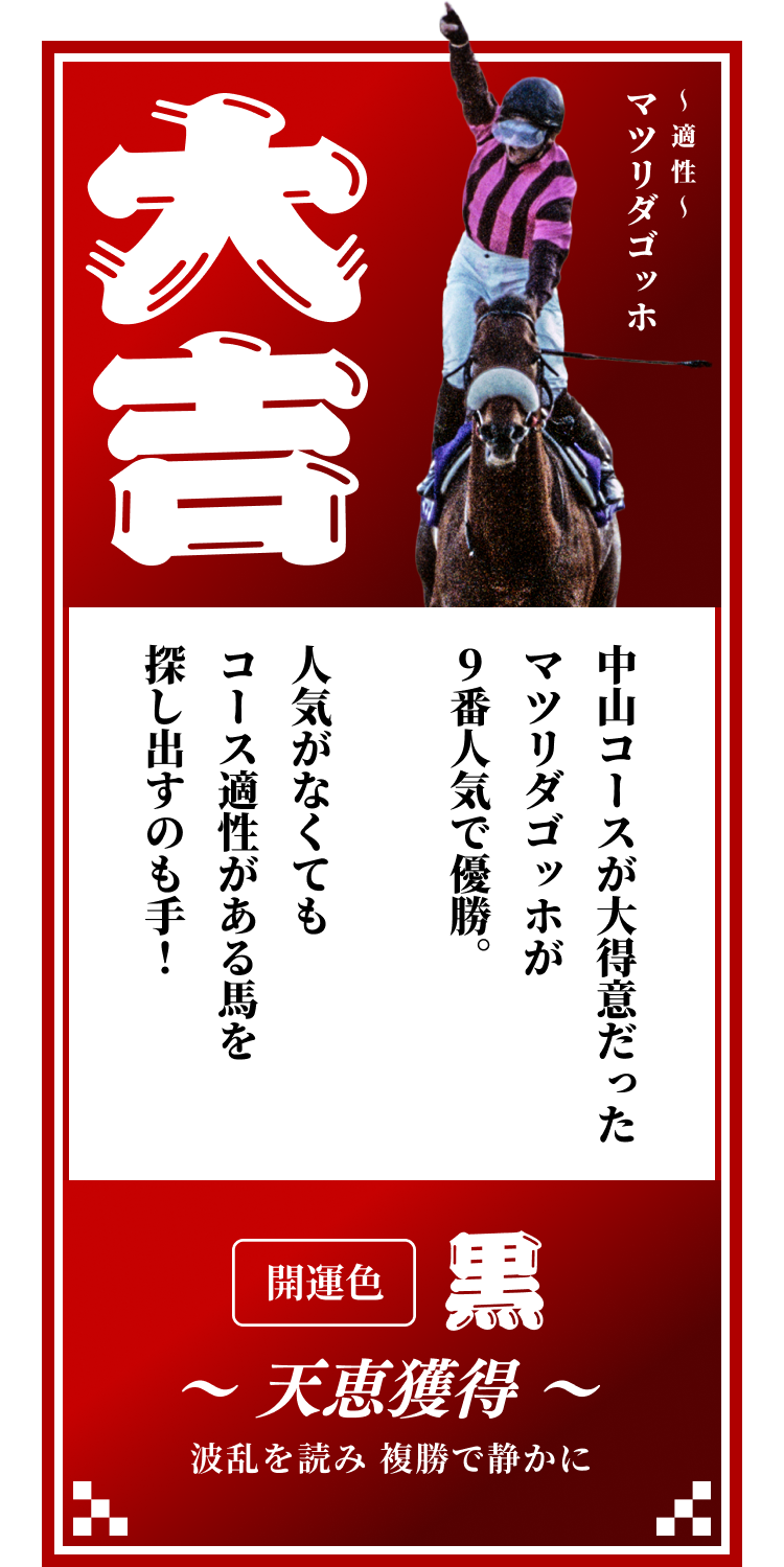 【大吉】〜適正〜マツリダゴッホ 中山コースが大得意だったマツリダゴッホが9番人気で優勝。人気がなくてもコース適性がある馬を探し出すのも手！開運色「黒」〜天恵獲得〜波乱を読み 複勝で静かに