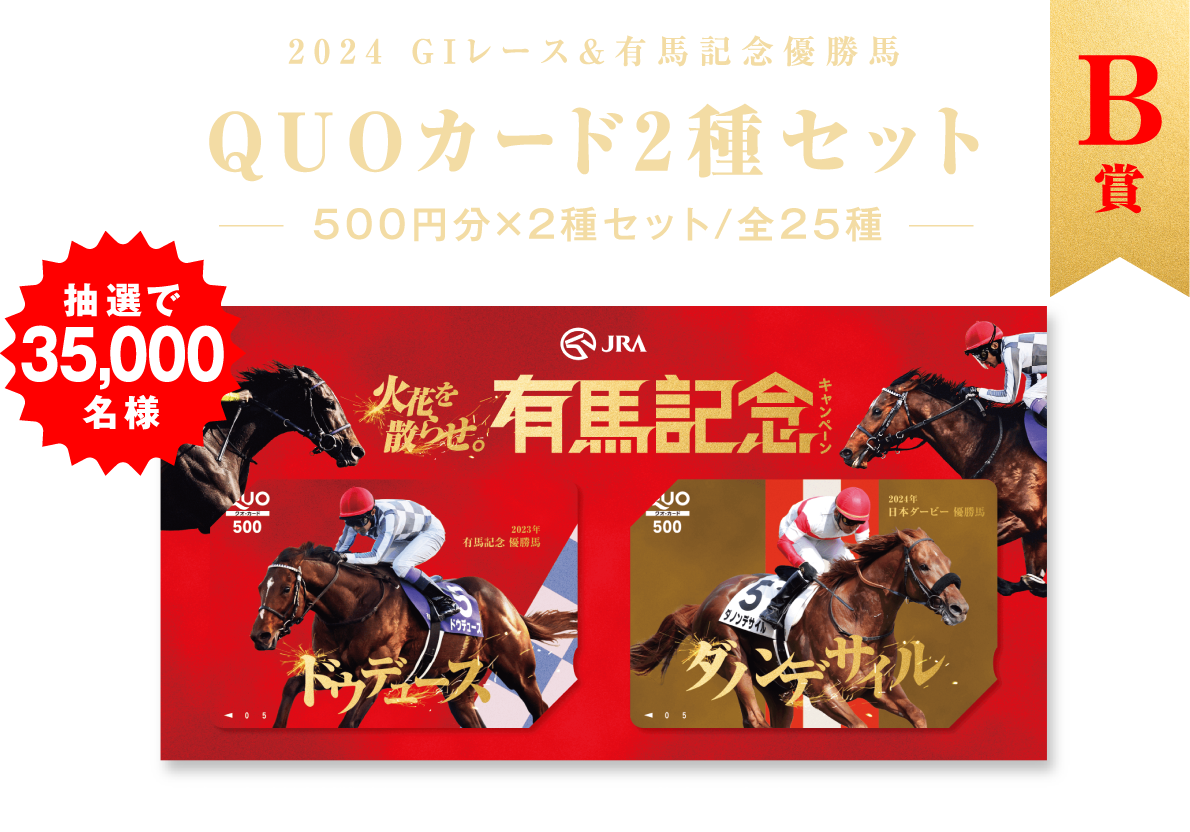 B賞 2024 GⅠレース&有馬記念優勝馬 QUOカード2種セット 500円分×2種セット/全25種 抽選で35,000名様 ※本年の有馬記念優勝馬とセットになるGIレースはお選びいただけません。※賞品画像はイメージです。