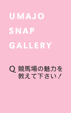 UMAJO SNAP GALLERY Q 競馬場の魅力を教えて下さい！