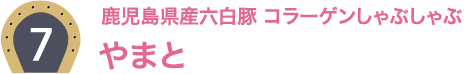7：鹿児島県産六白豚 コラーゲンしゃぶしゃぶ やまと