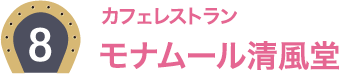 8：カフェレストラン モナムール清風堂
